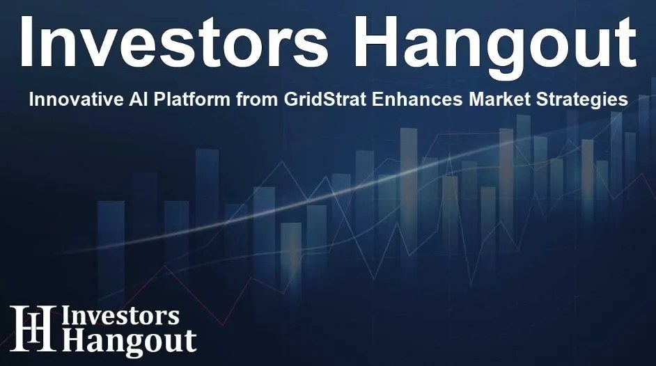 Investors Hangout — Innovative AI Platform from GridStrat Enhances Market Strategies